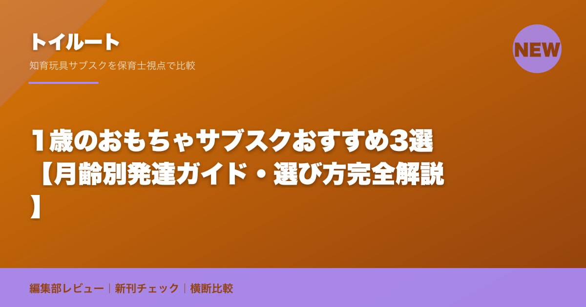 1歳のおもちゃサブスクおすすめ3選【月齢別発達ガイド・選び方完全解説】