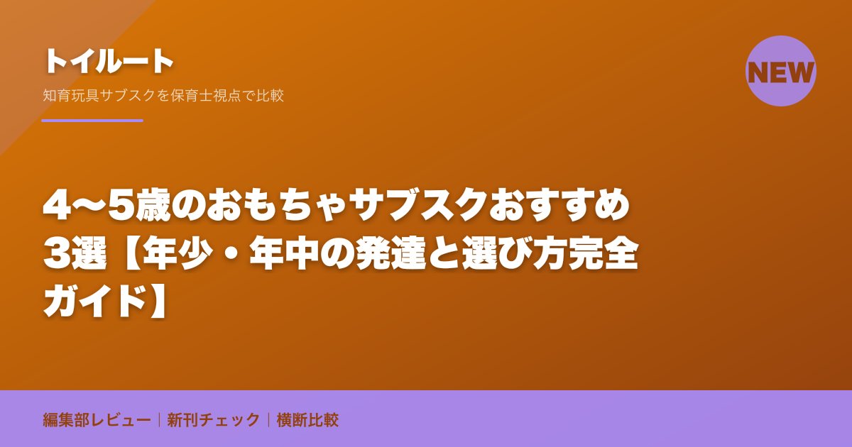 4〜5歳のおもちゃサブスクおすすめ3選【年少・年中の発達と選び方完全ガイド】