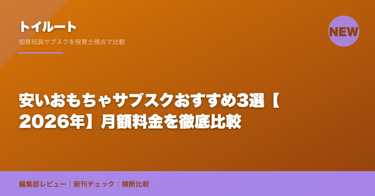 安いおもちゃサブスクおすすめ3選【2026年】月額料金を徹底比較