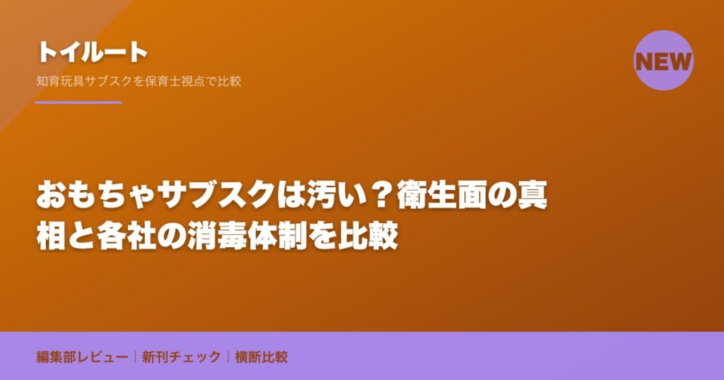 おもちゃサブスクは汚い？衛生面の真相と各社の消毒体制を比較