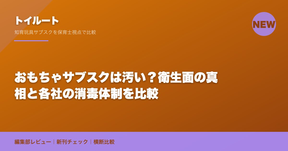 おもちゃサブスクは汚い？衛生面の真相と各社の消毒体制を比較