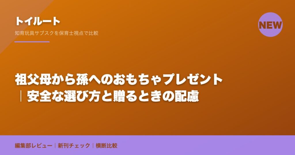 祖父母から孫へのおもちゃプレゼント｜安全な選び方と贈るときの配慮