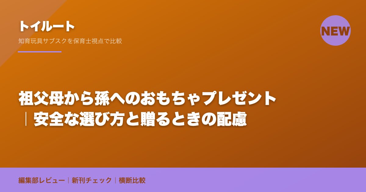 祖父母から孫へのおもちゃプレゼント｜安全な選び方と贈るときの配慮