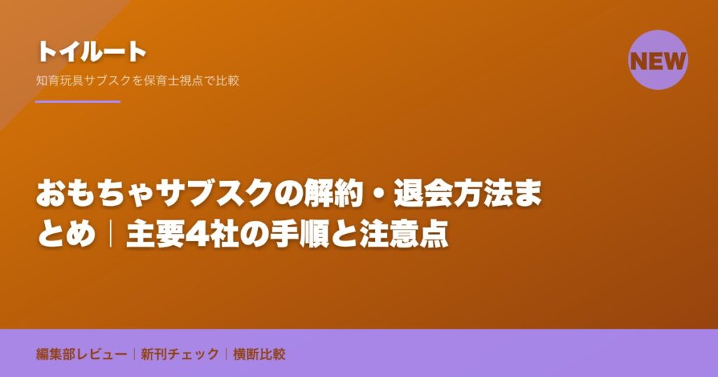 おもちゃサブスクの解約・退会方法まとめ｜主要4社の手順と注意点