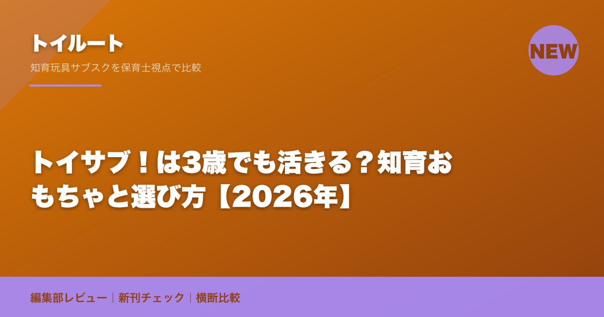 トイサブ！は3歳でも活きる？知育おもちゃと選び方【2026年】