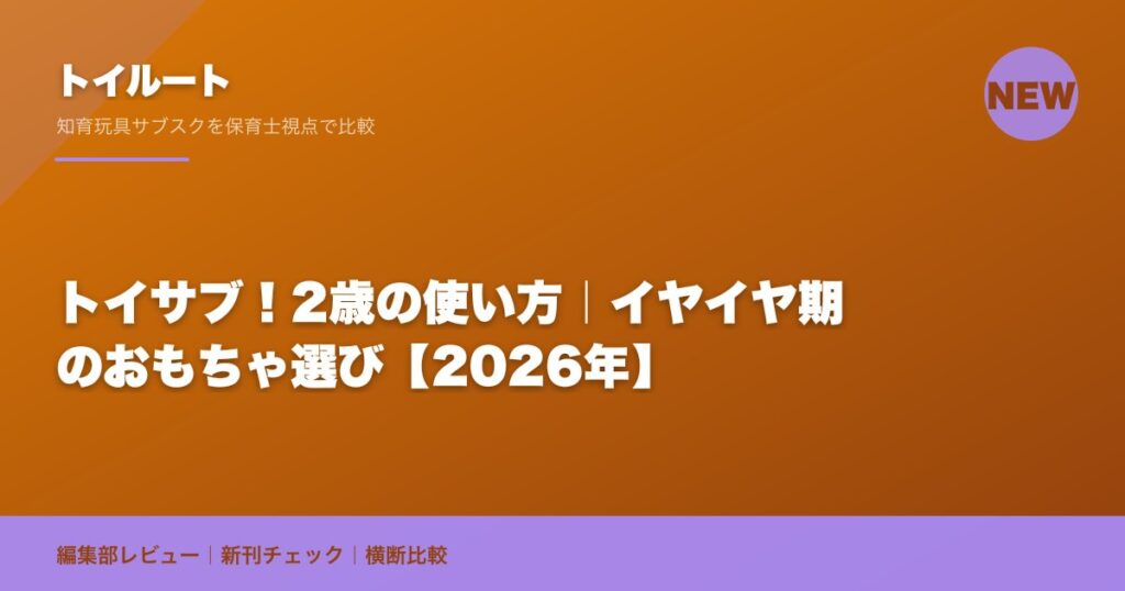 トイサブ！2歳の使い方｜イヤイヤ期のおもちゃ選び【2026年】