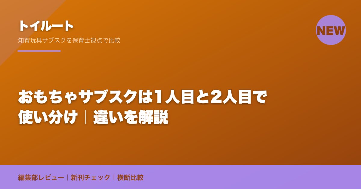 おもちゃサブスクは1人目と2人目で使い分け|違いを解説