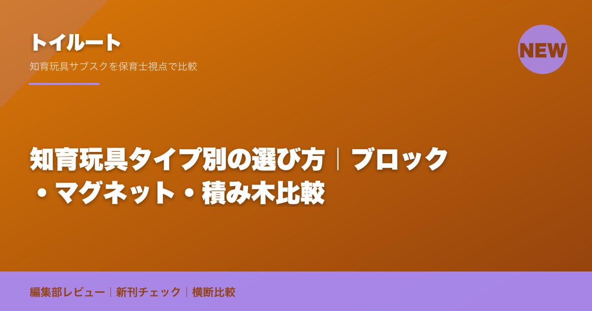 知育玩具タイプ別の選び方｜ブロック・マグネット・積み木比較