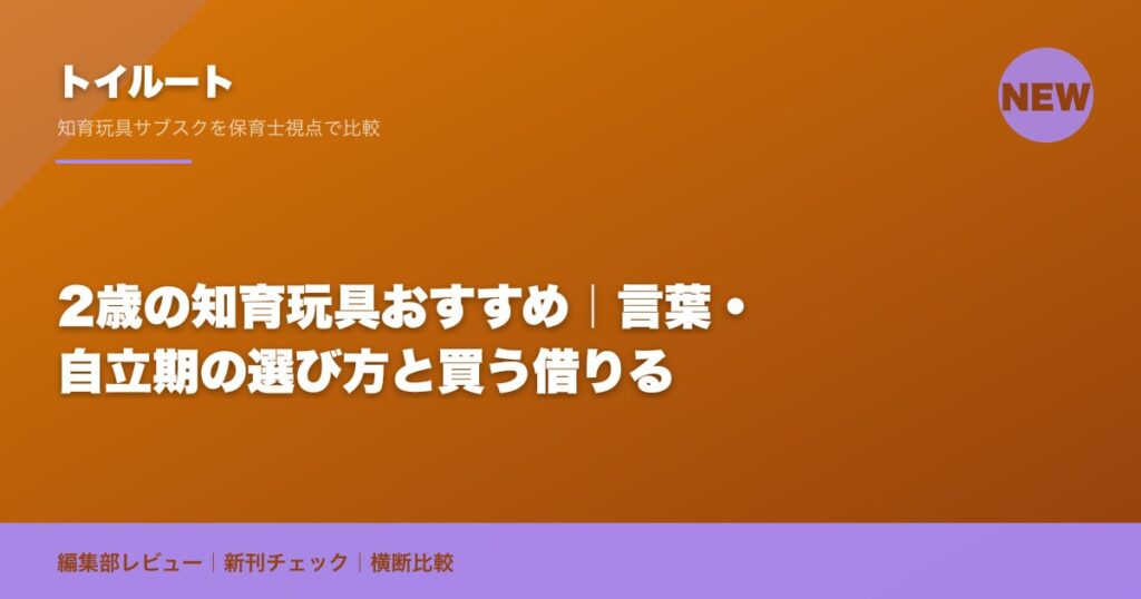 2歳の知育玩具おすすめ｜言葉・自立期の選び方と買う借りる